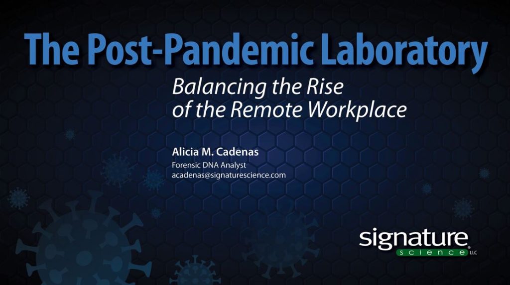 Post Pandemic laboratory - Balancing the rise of the remote workplace

alicia M cadenas, forensic DNA Analyst, acadenas@signaturescience.com